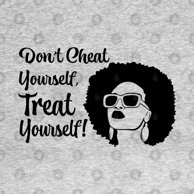 Don't Cheat Yourself, Treat Yourself! by AM_TeeDesigns